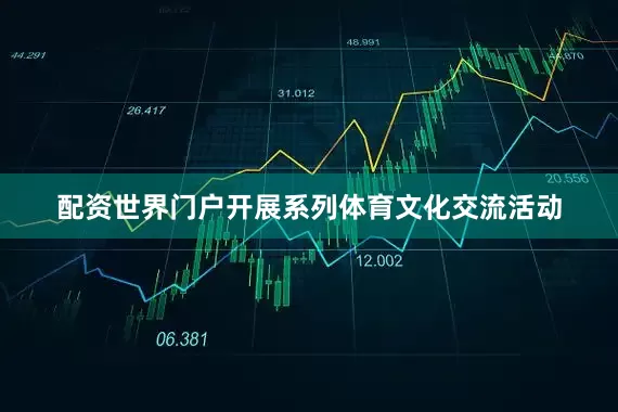 配资世界门户开展系列体育文化交流活动