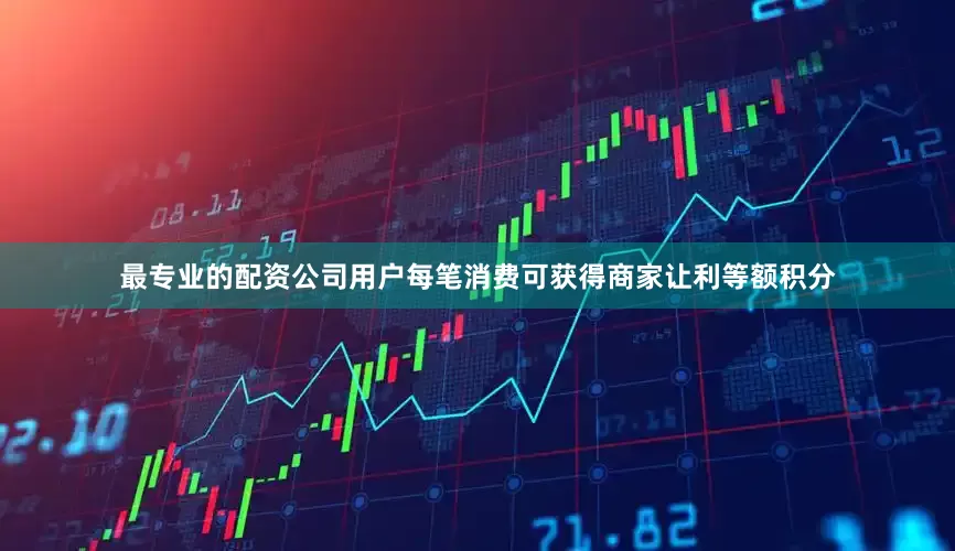 最专业的配资公司用户每笔消费可获得商家让利等额积分