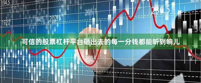 可信的股票杠杆平台砸出去的每一分钱都能听到响儿
