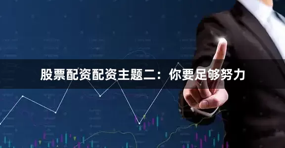 股票配资配资主题二：你要足够努力