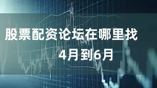 股票配资论坛在哪里找        4月到6月