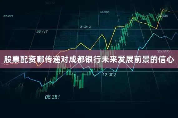 股票配资哪传递对成都银行未来发展前景的信心