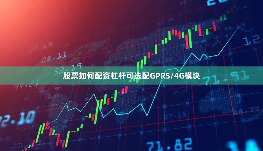 股票如何配资杠杆可选配GPRS/4G模块