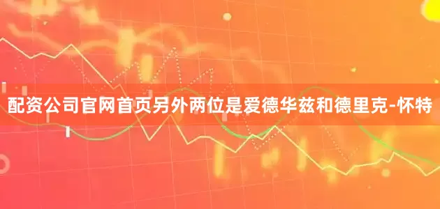 配资公司官网首页另外两位是爱德华兹和德里克-怀特